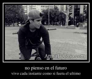 no pienso en el futuro