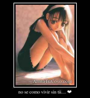 no se como vivir sin tii.... ❤