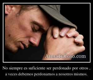 No siempre es suficiente ser perdonado por otros ,
