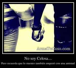 No soy Celosa....