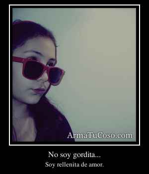No soy gordita...