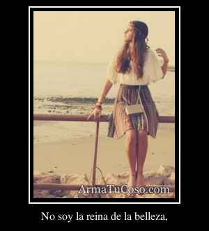No soy la reina de la belleza,