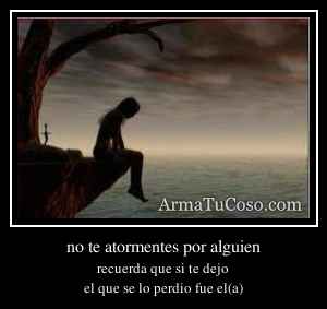 no te atormentes por alguien