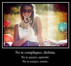 No te compliques, disfruta.