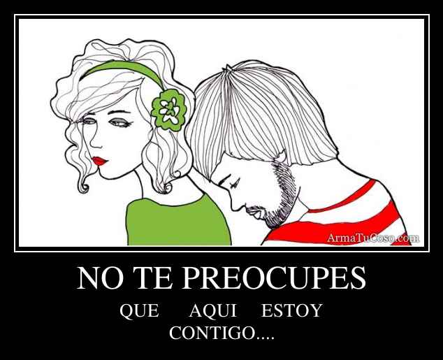 NO TE PREOCUPES