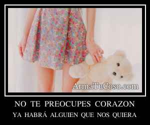 NO  TE  PREOCUPES  CORAZON