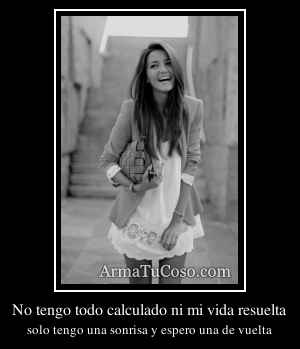 No tengo todo calculado ni mi vida resuelta