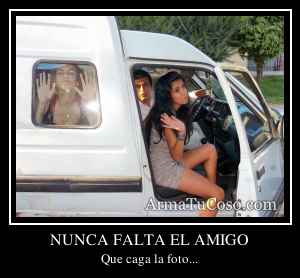 NUNCA FALTA EL AMIGO