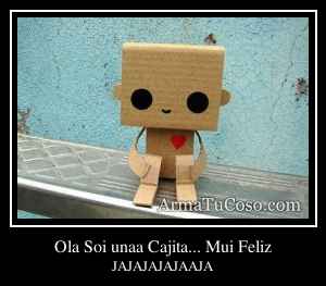 Ola Soi unaa Cajita... Mui Feliz