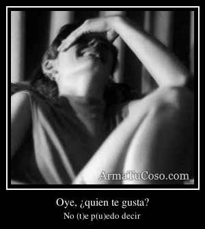Oye, ¿quien te gusta?