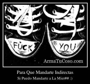 Para Que Mandarte Indirectas