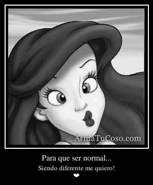 Para que ser normal...