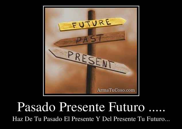 Pasado Presente Futuro..