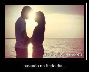 pasando un lindo dia...