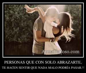 PERSONAS QUE CON SOLO ABRAZARTE,