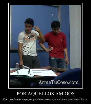 POR AQUELLOS AMIGOS