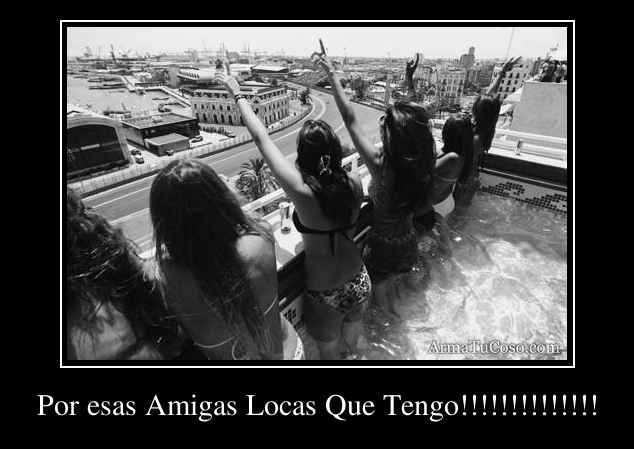 Por esas Amigas Locas Que Tengo!!!!!!!!!!!!!!