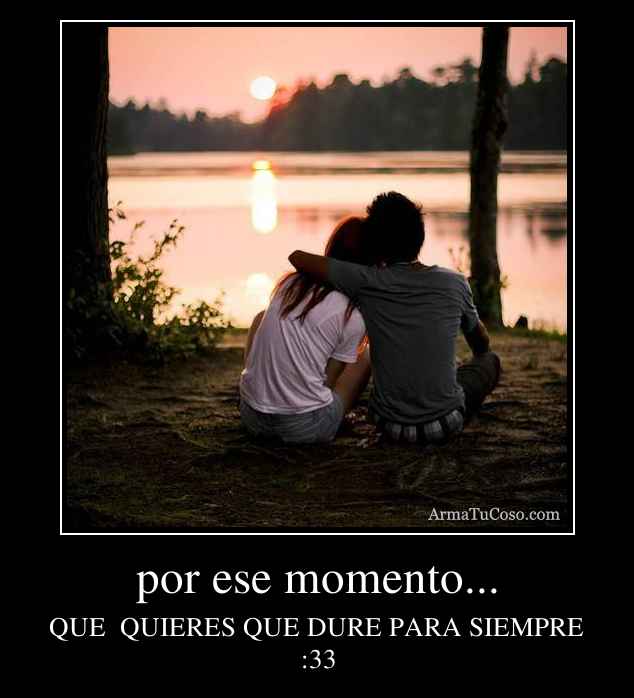por ese momento...
