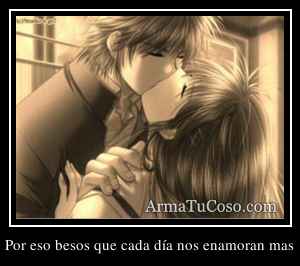 Por eso besos que cada día nos enamoran mas