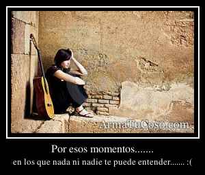 Por esos momentos.......