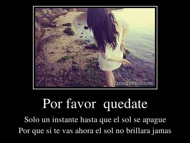 Por favor  quedate