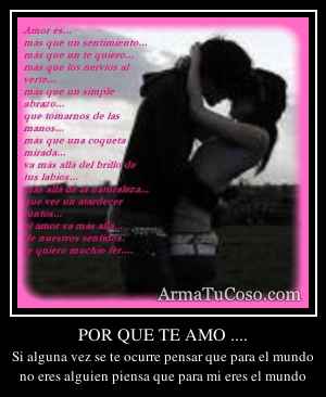 POR QUE TE AMO ....