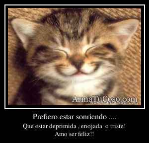 Prefiero estar sonriendo ....