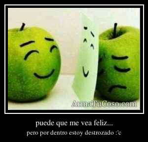 puede que me vea feliz...