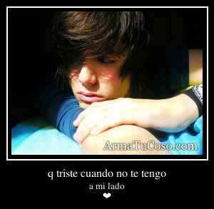q triste cuando no te tengo