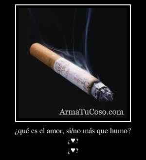 ¿qué es el amor, si/no más que humo?