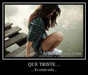 QUE TRISTE ...