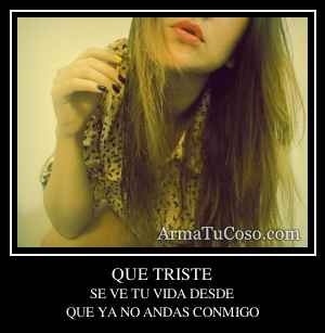 QUE TRISTE