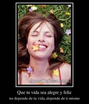 Que tu vida sea alegre y feliz