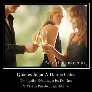 Quieres Jugar A Darme Celos