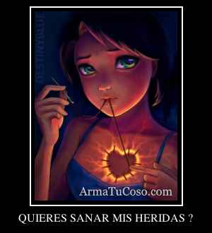 QUIERES SANAR MIS HERIDAS ?