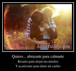 Quiero... abrazarte para calmarte