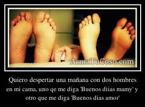 Quiero despertar una mañana con dos hombres