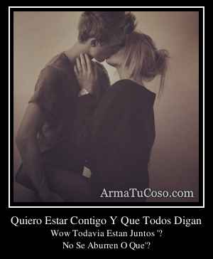 Quiero Estar Contigo Y Que Todos Digan