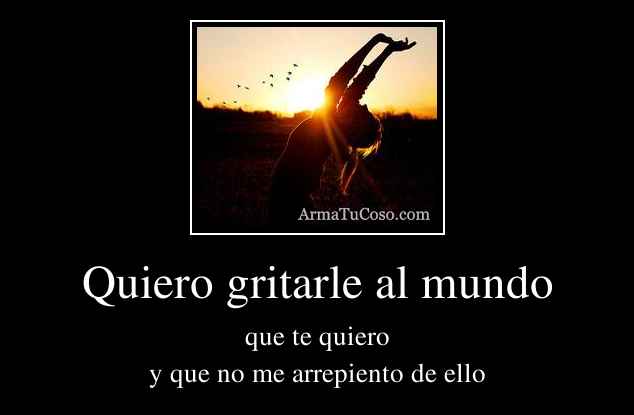 Quiero gritarle al mundo