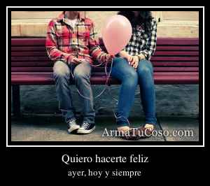 Quiero hacerte feliz