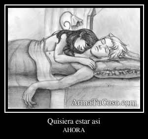 Quisiera estar asi