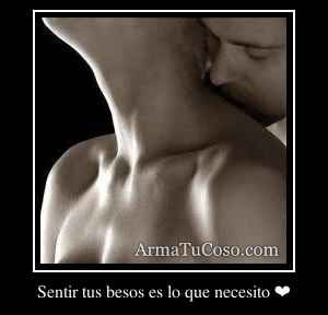 Sentir tus besos es lo que necesito ❤