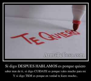 Si digo DESPUES HABLAMOS es porque quiero