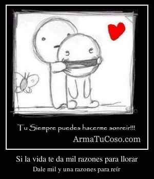 Si la vida te da mil razones para llorar