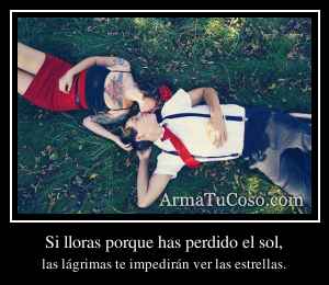 Si lloras porque has perdido el sol,
