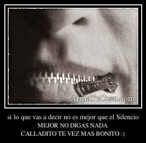 si lo que vas a decir no es mejor que el Silencio