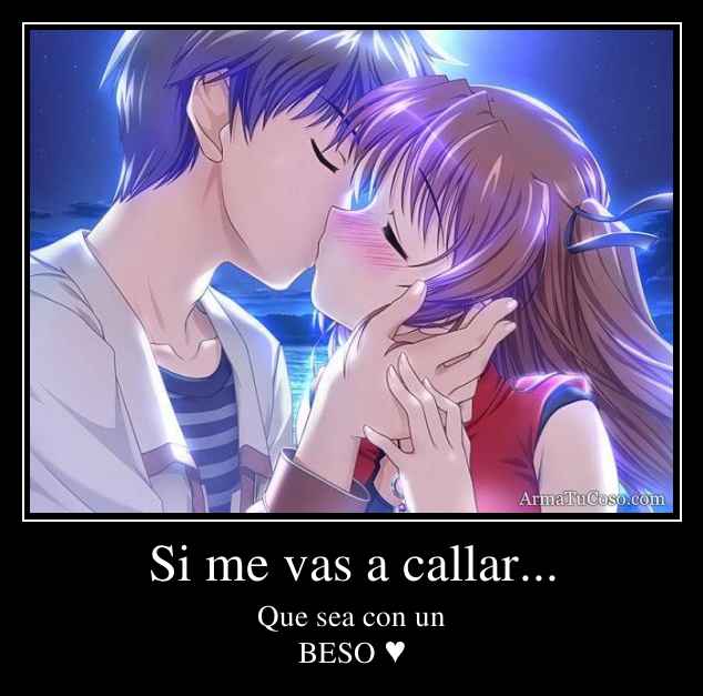 Si me vas a callar...