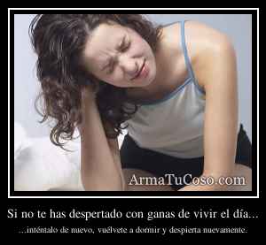 Si no te has despertado con ganas de vivir el día...