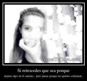 Si retrocedes que sea porque