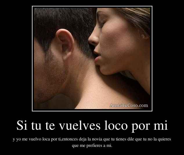 Si tu te vuelves loco por mi